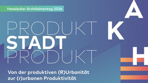 Hessischer Architektentag 2026: PRODUKT-STADT-PRODUKT 