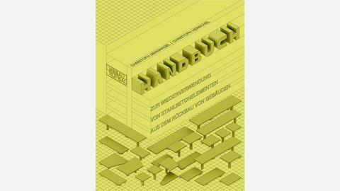 Cover „Abbau Aufbau – Handbuch zur Wiederverwendung von Stahlbetonelementen aus dem Rückbau von Gebäuden“ von Christoph Gengnagel und Christoph Henschel; gelbgrüne isometrische Zeichnung mit 3D‑Schrift „HANDBUCH“ und angeordneten Betonplatten und Stützen auf Rasterboden.