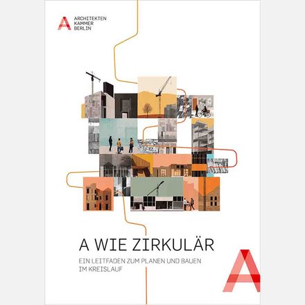 Das Bild zeigt das Titelblatt einer Publikation der Architektenkammer Berlin. In der Mitte ist eine collageartige Darstellung aus verschiedenen Architektur- und Stadtszenen zu sehen: Gebäude, Baustellen, Menschen im öffentlichen Raum und architektonische Details sind übereinander gestapelt. Eine orangefarbene Linie verläuft durch die Collage und verbindet die einzelnen Bildelemente miteinander, was an einen Kreislauf oder Prozess erinnert. Der Titel „A wie zirkulär – Ein Leitfaden zum Planen und Bauen im Kreislauf“ ist im unteren Bereich platziert, ergänzt durch ein großes rotes „A“ als grafisches Element. Zweck des Bildes ist es, den Leitfaden visuell als Einstieg in das Thema zirkuläres Planen und Bauen zu präsentieren und die Vielschichtigkeit des Bauprozesses im Kreislauf zu verdeutlichen.