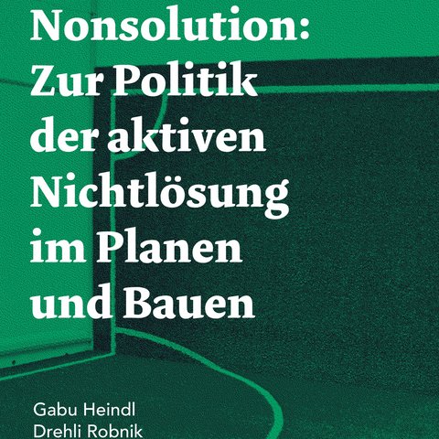 „Dunkelgrünes Buchcover mit dem Titel ‚Nonsolution: Zur Politik der aktiven Nichtlösung im Planen und Bauen‘ von Gabu Heindl und Drehli Robnik, versehen mit abstrakten, hellgrünen Linien.“