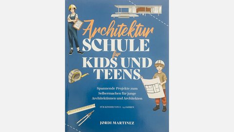Buchcover Architekturschule für Kids und Teens. Spannende Projekte zum Selbermachen für junge Architektinnen und Architekten.