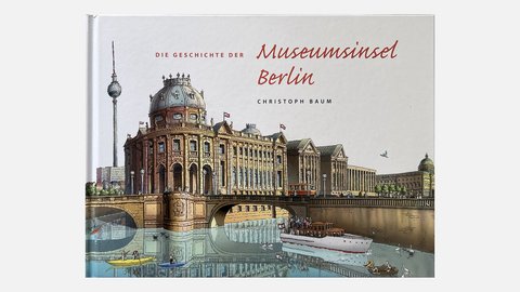 Buchcover Die Geschichte der Museumsinsel Berlin