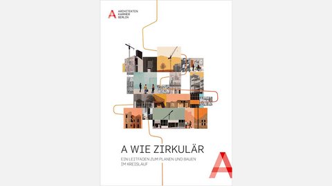 Das Bild zeigt das Titelblatt einer Publikation der Architektenkammer Berlin. In der Mitte ist eine collageartige Darstellung aus verschiedenen Architektur- und Stadtszenen zu sehen: Gebäude, Baustellen, Menschen im öffentlichen Raum und architektonische Details sind übereinander gestapelt. Eine orangefarbene Linie verläuft durch die Collage und verbindet die einzelnen Bildelemente miteinander, was an einen Kreislauf oder Prozess erinnert. Der Titel „A wie zirkulär – Ein Leitfaden zum Planen und Bauen im Kreislauf“ ist im unteren Bereich platziert, ergänzt durch ein großes rotes „A“ als grafisches Element. Zweck des Bildes ist es, den Leitfaden visuell als Einstieg in das Thema zirkuläres Planen und Bauen zu präsentieren und die Vielschichtigkeit des Bauprozesses im Kreislauf zu verdeutlichen.
