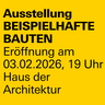  Gelbes Plakat mit schwarzer Schrift: Ausstellung „Beispielhafte Bauten“. Eröffnung am 03.02.2026 um 19 Uhr im Haus der Architektur.