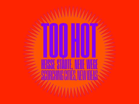 "Ausstellungsplakat mit rot-orangem Hintergrund. Großer blauer Text 'TOO HOT' mit Untertitel 'HEISSE STÄDTE, NEUE WEGE / SCORCHING CITIES, NEW IDEAS' in kleinerer Schrift. Ein stilisiertes Sonnenmotiv mit spitzigen roten und violetten Strahlen rahmt den Text ein."