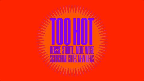 "Ausstellungsplakat mit rot-orangem Hintergrund. Großer blauer Text 'TOO HOT' mit Untertitel 'HEISSE STÄDTE, NEUE WEGE / SCORCHING CITIES, NEW IDEAS' in kleinerer Schrift. Ein stilisiertes Sonnenmotiv mit spitzigen roten und violetten Strahlen rahmt den Text ein."